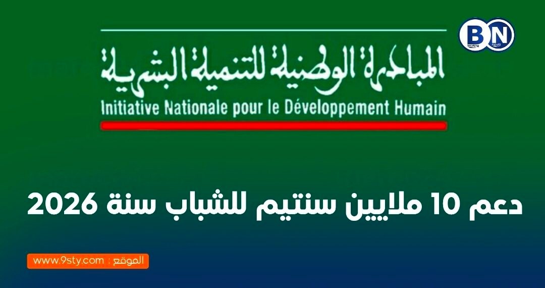 دعم 10 ملايين سنتيم للشباب سنة 2026: تفاصيل الاستفادة من المبادرة الوطنية للتنمية البشرية .