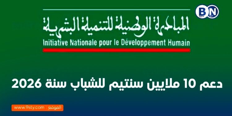 دعم 10 ملايين سنتيم للشباب سنة 2026: تفاصيل الاستفادة من المبادرة الوطنية للتنمية البشرية .